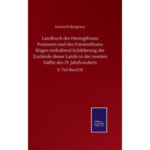 Salzwasser-Verlag Gmbh Landbuch Des Herzogthums Pommern Und Des Furstenthums Rugen Enthaltend Schilderung Der Zustande Dieser Lande In Der Zweiten Halfte Des 19. Jahrhunderts : Ii. Teil Band Iii Salzwasser-Verlag Gmbh Landbuch Des Herzogthums Pommern Und Des Furstenthums Rugen Enthaltend Schilderung Der Zustande Dieser Lande In Der Zweiten Halfte Des 19. Jahrhunderts : Ii. Teil Band Iii