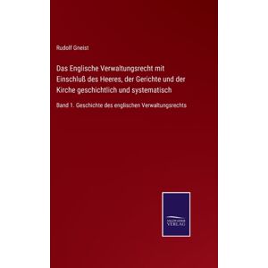 Salzwasser-Verlag Das Englische Verwaltungsrecht Mit Einschluss Des Heeres, Der Gerichte Und Der Kirche Geschichtlich Und Systematisch : Band 1. Geschichte Des Englischen Verwaltungsrechts Salzwasser-Verlag Das Englische Verwaltungsrecht Mit Einschluss Des Heeres, Der Gerichte Und Der Kirche Geschichtlich Und Systematisch : Band 1. Geschichte Des Englischen Verwaltungsrechts