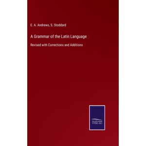 Salzwasser-Verlag Gmbh A Grammar Of The Latin Language : Revised With Corrections And Additions Salzwasser-Verlag Gmbh A Grammar Of The Latin Language : Revised With Corrections And Additions