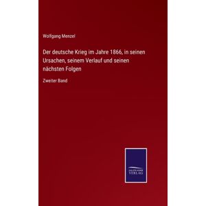 Salzwasser-Verlag Gmbh Der Deutsche Krieg Im Jahre 1866, In Seinen Ursachen, Seinem Verlauf Und Seinen Nachsten Folgen : Zweiter Band Salzwasser-Verlag Gmbh Der Deutsche Krieg Im Jahre 1866, In Seinen Ursachen, Seinem Verlauf Und Seinen Nachsten Folgen : Zweiter Band