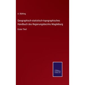 Salzwasser-Verlag Geographisch-Statistisch-Topographisches Handbuch Des Regierungsbezirks Magdeburg : Erster Theil Salzwasser-Verlag Geographisch-Statistisch-Topographisches Handbuch Des Regierungsbezirks Magdeburg : Erster Theil