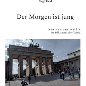 Books on Demand Der Morgen Ist Jung : Notizen Aus Berlin Im Stil Japanischer Tanka Books on Demand Der Morgen Ist Jung : Notizen Aus Berlin Im Stil Japanischer Tanka