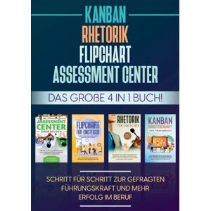 Books on Demand Assessment Center Flipchart Rhetorik Kanban : Das Grosse 4 In 1 Buch! Schritt Fur Schritt Zur Gefragten Fuhrungskraft Und Mehr Erfolg Im Beruf Books on Demand Assessment Center Flipchart Rhetorik Kanban : Das Grosse 4 In 1 Buch! Schritt Fur Schritt Zur Gefragten Fuhrungskraft Und Mehr Erfolg Im Beruf