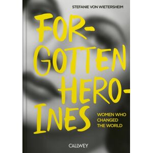 Georg Callwey Forgotten Heroines : Women Who Changed The World Georg Callwey Forgotten Heroines : Women Who Changed The World