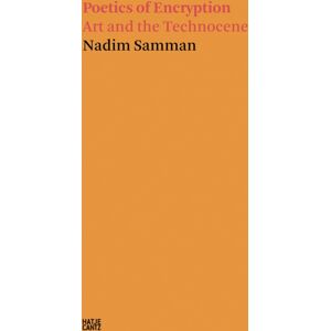 Hatje Cantz Nadim Samman: Poetics Of Encryption : Art And The Technocene Hatje Cantz Nadim Samman: Poetics Of Encryption : Art And The Technocene