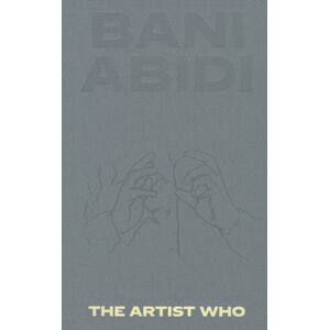 Hatje Cantz Bani Abidi : The Artist Who Hatje Cantz Bani Abidi : The Artist Who