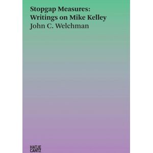 Hatje Cantz Stopgap Measures: Writings On Mike Kelley 1986-2023 Hatje Cantz Stopgap Measures: Writings On Mike Kelley 1986-2023