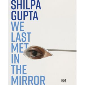 Hatje Cantz Shilpa Gupta. We Last Met In The Mirror Hatje Cantz Shilpa Gupta. We Last Met In The Mirror