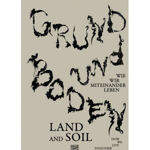Hatje Cantz Grund Und Boden / Land And Soil : Wie Wir Miteinander Leben / How We Live Together Hatje Cantz Grund Und Boden / Land And Soil : Wie Wir Miteinander Leben / How We Live Together