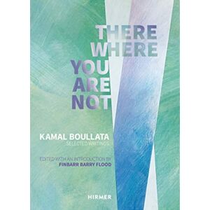 Hirmer Verlag There Where You Are Not: Selected Writings By Kamal Boullata Hirmer Verlag There Where You Are Not: Selected Writings By Kamal Boullata
