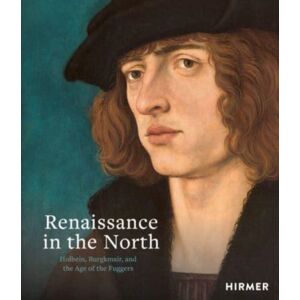 Hirmer Verlag Renaissance In The North : Holbein, Burgkmair, And The Age Of The Fuggers Hirmer Verlag Renaissance In The North : Holbein, Burgkmair, And The Age Of The Fuggers