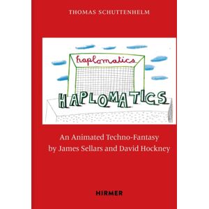 Hirmer Verlag James Sellars And David Hockney: Haplomatics : An Animated Techno-Fantasy Hirmer Verlag James Sellars And David Hockney: Haplomatics : An Animated Techno-Fantasy