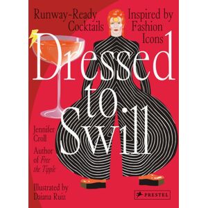 Prestel Dressed To Swill : Runway-Ready Cocktails Inspired By Fashion Icons Prestel Dressed To Swill : Runway-Ready Cocktails Inspired By Fashion Icons