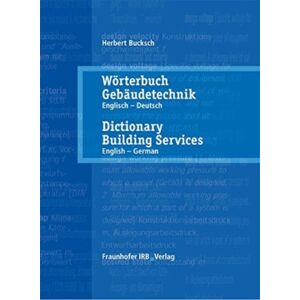 Fraunhofer IRB Verlag Woerterbuch Gebaudetechnik. Band 1 Englisch - Deutsch. : Dictionary Building Services. Vol. 1 English - German. Fraunhofer IRB Verlag Woerterbuch Gebaudetechnik. Band 1 Englisch - Deutsch. : Dictionary Building Services. Vol. 1 English - German.