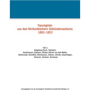 Books on Demand Trauregister Aus Den Kirchenbuchern Sudniedersachsens 1801-1852 : Umgebung Hann. Munden: Atzenhausen, Barlissen, Bordel, Buhren Vor Dem Walde, Dahlenrode, Dransfeld, Ellershausen, Imbsen, Juhnde, Lowe Books on Demand Trauregister Aus Den Kirchenbuchern Sudniedersachsens 1801-1852 : Umgebung Hann. Munden: Atzenhausen, Barlissen, Bordel, Buhren Vor Dem Walde, Dahlenrode, Dransfeld, Ellershausen, Imbsen, Juhnde, Lowe