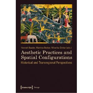 Transcript Verlag Aesthetic Practices And Spatial Configurations : Historical And Transregional Perspectives Transcript Verlag Aesthetic Practices And Spatial Configurations : Historical And Transregional Perspectives