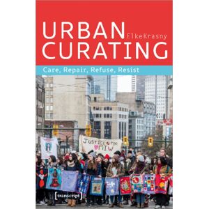 Transcript Verlag Urban Curating – Care, Repair, Refuse, Resist Transcript Verlag Urban Curating – Care, Repair, Refuse, Resist