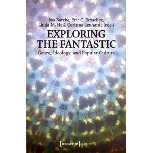 Transcript Verlag Exploring The Fantastic – Genre, Ideology, And Popular Culture Transcript Verlag Exploring The Fantastic – Genre, Ideology, And Popular Culture