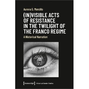 Transcript Verlag (In)Visible Acts Of Resistance In The Twilight O – A Historical Narration Transcript Verlag (In)Visible Acts Of Resistance In The Twilight O – A Historical Narration