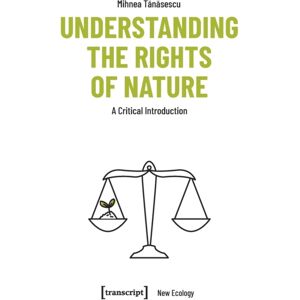 Transcript Verlag Understanding The Rights Of Nature : A Critical Introduction Transcript Verlag Understanding The Rights Of Nature : A Critical Introduction
