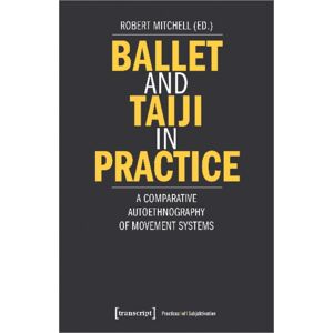 Transcript Verlag Ballet And Taiji In Practice – A Comparative Autoethnography Of Movement Systems Transcript Verlag Ballet And Taiji In Practice – A Comparative Autoethnography Of Movement Systems