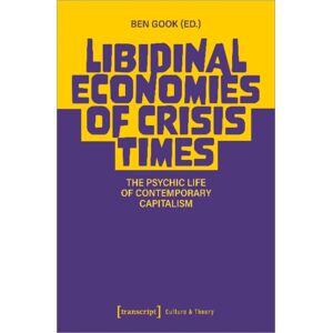 Transcript Verlag Libidinal Economies Of Crisis Times : The Psychic Life Of Contemporary Capitalism Transcript Verlag Libidinal Economies Of Crisis Times : The Psychic Life Of Contemporary Capitalism