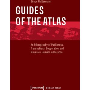 Transcript Verlag Guides Of The Atlas : An Ethnography Of Publicness, Transnational Cooperation And Mountain Tourism In Morocco Transcript Verlag Guides Of The Atlas : An Ethnography Of Publicness, Transnational Cooperation And Mountain Tourism In Morocco