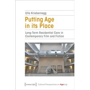 Transcript Verlag Putting Age In Its Place : Long-Term Residential Care In Contemporary Film And Fiction Transcript Verlag Putting Age In Its Place : Long-Term Residential Care In Contemporary Film And Fiction