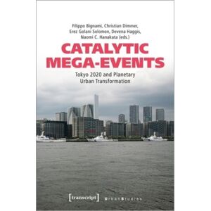 Transcript Verlag Catalytic Mega-Events : Tokyo 2020 And Planetary Urban Transformation Transcript Verlag Catalytic Mega-Events : Tokyo 2020 And Planetary Urban Transformation
