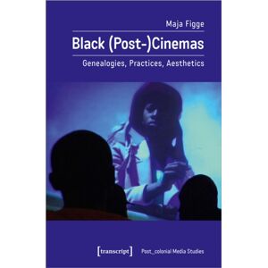 Transcript Verlag Black (Post-)Cinemas : Genealogies, Practices, Aesthetics Transcript Verlag Black (Post-)Cinemas : Genealogies, Practices, Aesthetics