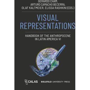 Transcript Verlag Visual Representations - Handbook Of The Anthropocene In Latin America Vi Transcript Verlag Visual Representations - Handbook Of The Anthropocene In Latin America Vi