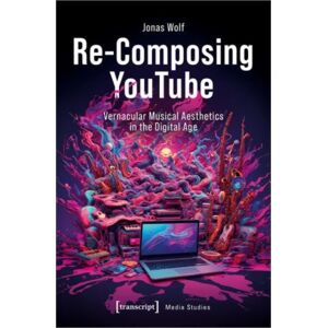 Transcript Verlag Re-Composing Youtube : Vernacular Musical Aesthetics In The Digital Age Transcript Verlag Re-Composing Youtube : Vernacular Musical Aesthetics In The Digital Age
