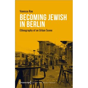 Transcript Verlag Becoming Jewish In Berlin : Ethnography Of An Urban Scene Transcript Verlag Becoming Jewish In Berlin : Ethnography Of An Urban Scene