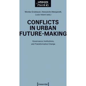 Transcript Verlag Conflicts In Urban Future-Making : Governance, Institutions, And Transformative Change Transcript Verlag Conflicts In Urban Future-Making : Governance, Institutions, And Transformative Change