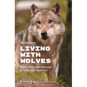 Transcript Verlag Living With Wolves : Affects, Feelings And Sentiments In Human-Wolf-Coexistence Transcript Verlag Living With Wolves : Affects, Feelings And Sentiments In Human-Wolf-Coexistence