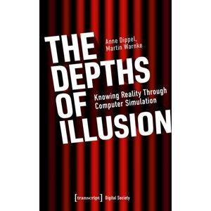 Transcript Verlag The Depths Of Illusion : Knowing Reality Through Computer Simulation Transcript Verlag The Depths Of Illusion : Knowing Reality Through Computer Simulation