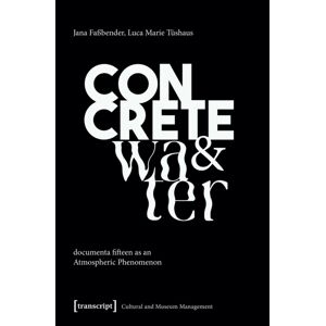 Transcript Verlag Concrete And Water : Documenta Fifteen As An Atmospheric Phenomenon Transcript Verlag Concrete And Water : Documenta Fifteen As An Atmospheric Phenomenon