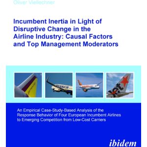 ibidem-Verlag, Jessica Haunschild u Christian Scho Incumbent Inertia In Light Of Disruptive Change In The Airline Industry: Causal Factors And Top Management Moderators : An Empirical Case-Study-Based Analysis Of The Response Behavior Of Four European ibidem-Verlag, Jessica Haunschild u Christian Scho Incumbent Inertia In Light Of Disruptive Change In The Airline Industry: Causal Factors And Top Management Moderators : An Empirical Case-Study-Based Analysis Of The Response Behavior Of Four European