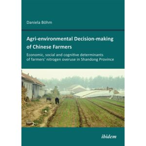 ibidem-Verlag, Jessica Haunschild u Christian Scho Agri-Environmental Decision-Making Of Chinese Farmers : Economic, Social And Cognitive Determinants Of Farmers’ Nitrogen Overuse In Shandong Province ibidem-Verlag, Jessica Haunschild u Christian Scho Agri-Environmental Decision-Making Of Chinese Farmers : Economic, Social And Cognitive Determinants Of Farmers’ Nitrogen Overuse In Shandong Province