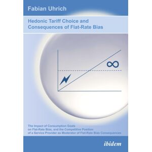 ibidem-Verlag, Jessica Haunschild u Christian Scho Hedonic Tariff Choice And Consequences Of Flat-Rate Bias : The Impact Of Consumption Goals On Flat-Rate Bias, And The Competitive Position Of A Service Provider As Moderator Of Flat-Rate Bias Conseque ibidem-Verlag, Jessica Haunschild u Christian Scho Hedonic Tariff Choice And Consequences Of Flat-Rate Bias : The Impact Of Consumption Goals On Flat-Rate Bias, And The Competitive Position Of A Service Provider As Moderator Of Flat-Rate Bias Conseque