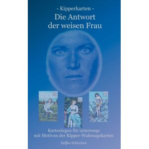 Books on Demand Kipperkarten - Die Antwort Der Weisen Frau : Kartenlegen Fur Unterwegs - Mit Motiven Der Kipper-Wahrsagekarten Books on Demand Kipperkarten - Die Antwort Der Weisen Frau : Kartenlegen Fur Unterwegs - Mit Motiven Der Kipper-Wahrsagekarten