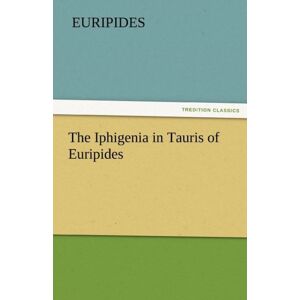 Tredition Classics The Iphigenia In Tauris Of Euripides Tredition Classics The Iphigenia In Tauris Of Euripides