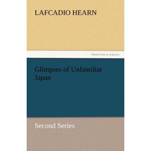 Tredition Classics Glimpses Of Unfamiliar Japan Tredition Classics Glimpses Of Unfamiliar Japan