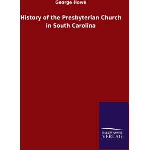 Salzwasser-Verlag Gmbh History Of The Presbyterian Church In South Carolina Salzwasser-Verlag Gmbh History Of The Presbyterian Church In South Carolina