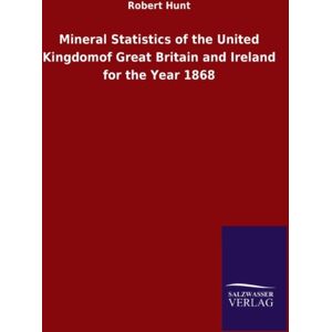 Salzwasser-Verlag Gmbh Mineral Statistics Of The United Kingdomof Great Britain And Ireland For The Year 1868 Salzwasser-Verlag Gmbh Mineral Statistics Of The United Kingdomof Great Britain And Ireland For The Year 1868