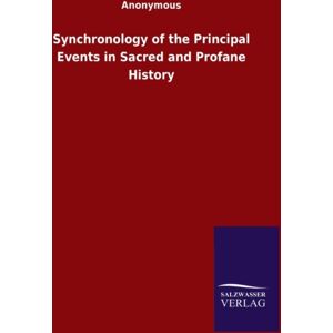 Salzwasser-Verlag Gmbh Synchronology Of The Principal Events In Sacred And Profane History Salzwasser-Verlag Gmbh Synchronology Of The Principal Events In Sacred And Profane History