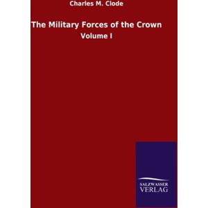 Salzwasser-Verlag Gmbh The Military Forces Of The Crown : Volume I Salzwasser-Verlag Gmbh The Military Forces Of The Crown : Volume I