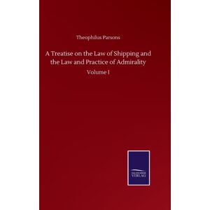 Salzwasser-Verlag Gmbh A Treatise On The Law Of Shipping And The Law And Practice Of Admirality : Volume I Salzwasser-Verlag Gmbh A Treatise On The Law Of Shipping And The Law And Practice Of Admirality : Volume I