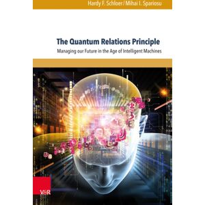 V&R unipress GmbH The Quantum Relations Principle : Managing Our Future In The Age Of Intelligent Machines V&R unipress GmbH The Quantum Relations Principle : Managing Our Future In The Age Of Intelligent Machines