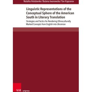V&R unipress GmbH Linguistic Representations Of The Conceptual Sphere Of The American South In Literary Translation : Strategies And Tactics For Rendering Ethnoculturally Marked Concepts From English Into Ukrainian V&R unipress GmbH Linguistic Representations Of The Conceptual Sphere Of The American South In Literary Translation : Strategies And Tactics For Rendering Ethnoculturally Marked Concepts From English Into Ukrainian